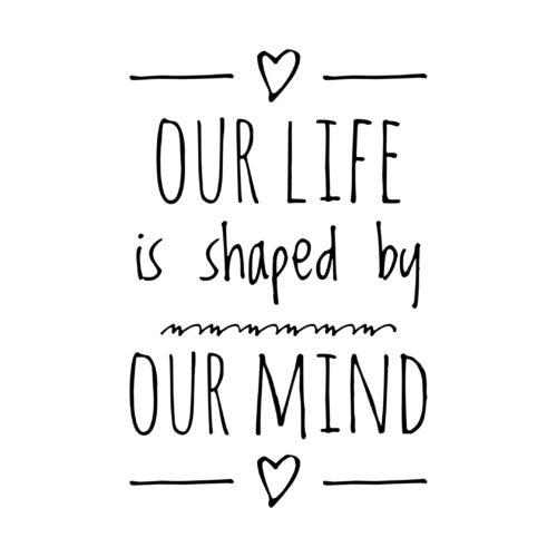 Image stating "Our life is shaped by our mind".